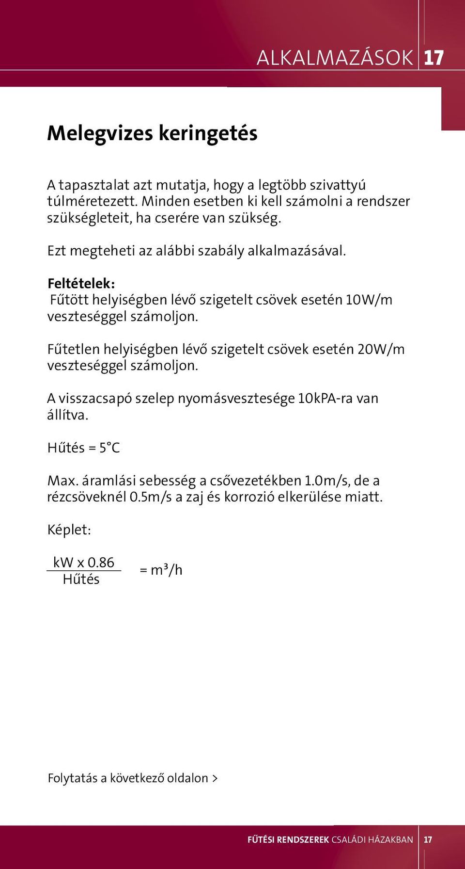 Feltételek: Fűtött helyiségben lévő szigetelt csövek esetén 10W/m veszteséggel számoljon. Fűtetlen helyiségben lévő szigetelt csövek esetén 20W/m veszteséggel számoljon.