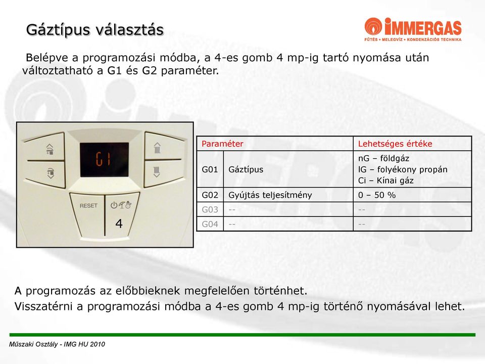 Paraméter Lehetséges értéke G01 Gáztípus ng földgáz lg folyékony propán Ci Kínai gáz G02 Gyújtás