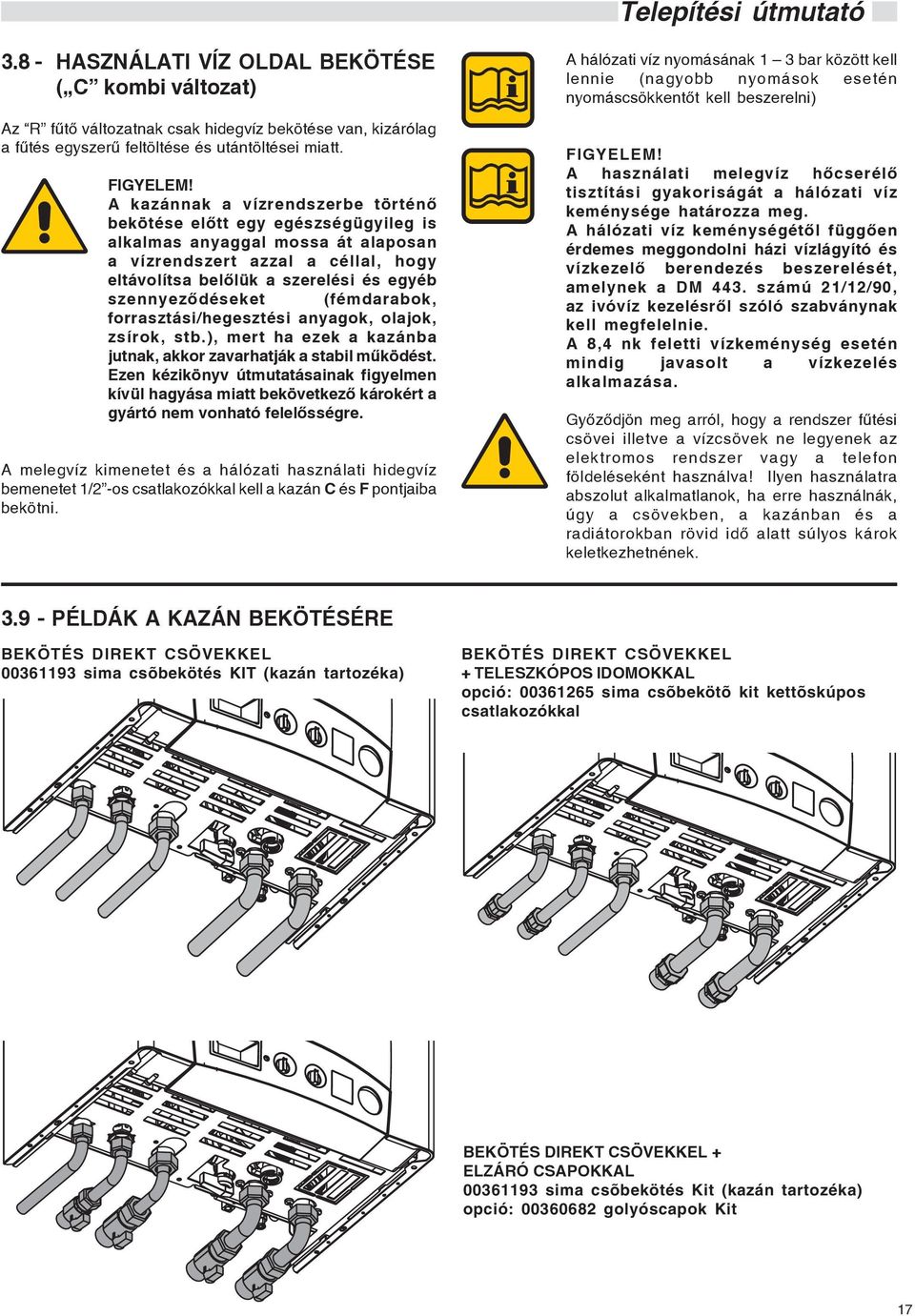 szennyezõdéseket (fémdarabok, forrasztási/hegesztési anyagok, olajok, zsírok, stb.), mert ha ezek a kazánba jutnak, akkor zavarhatják a stabil mûködést.