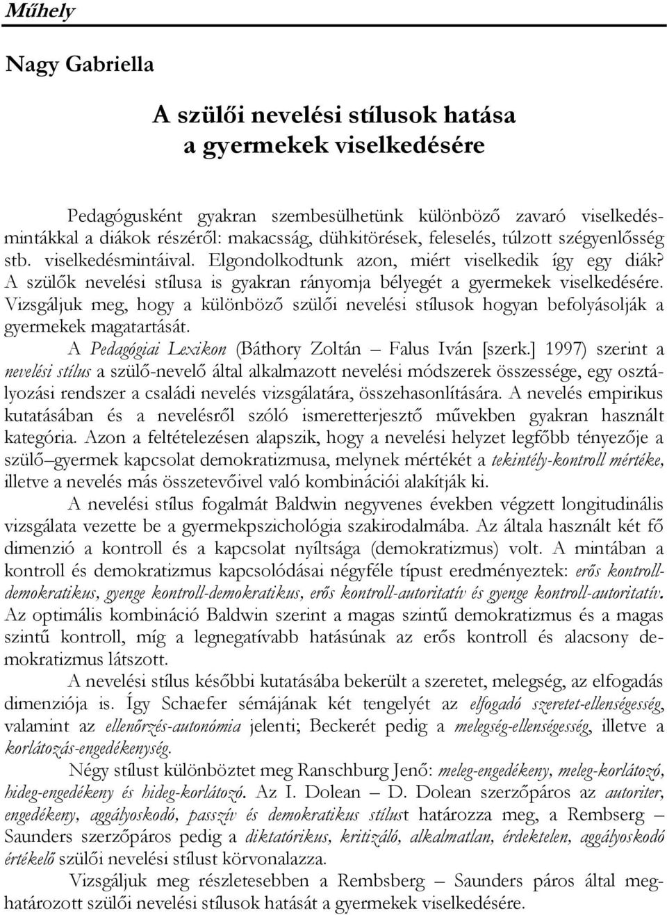 Vizsgáljuk meg, hogy a különböző szülői nevelési stílusok hogyan befolyásolják a gyermekek magatartását. A Pedagógiai Lexikon (Báthory Zoltán Falus Iván [szerk.