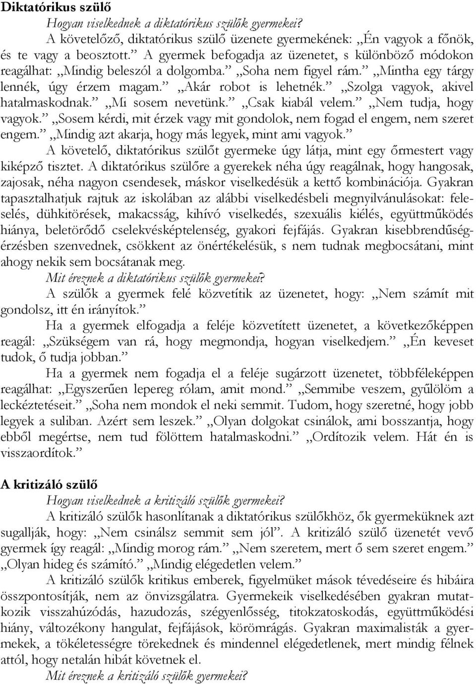 Szolga vagyok, akivel hatalmaskodnak. Mi sosem nevetünk. Csak kiabál velem. Nem tudja, hogy vagyok. Sosem kérdi, mit érzek vagy mit gondolok, nem fogad el engem, nem szeret engem.