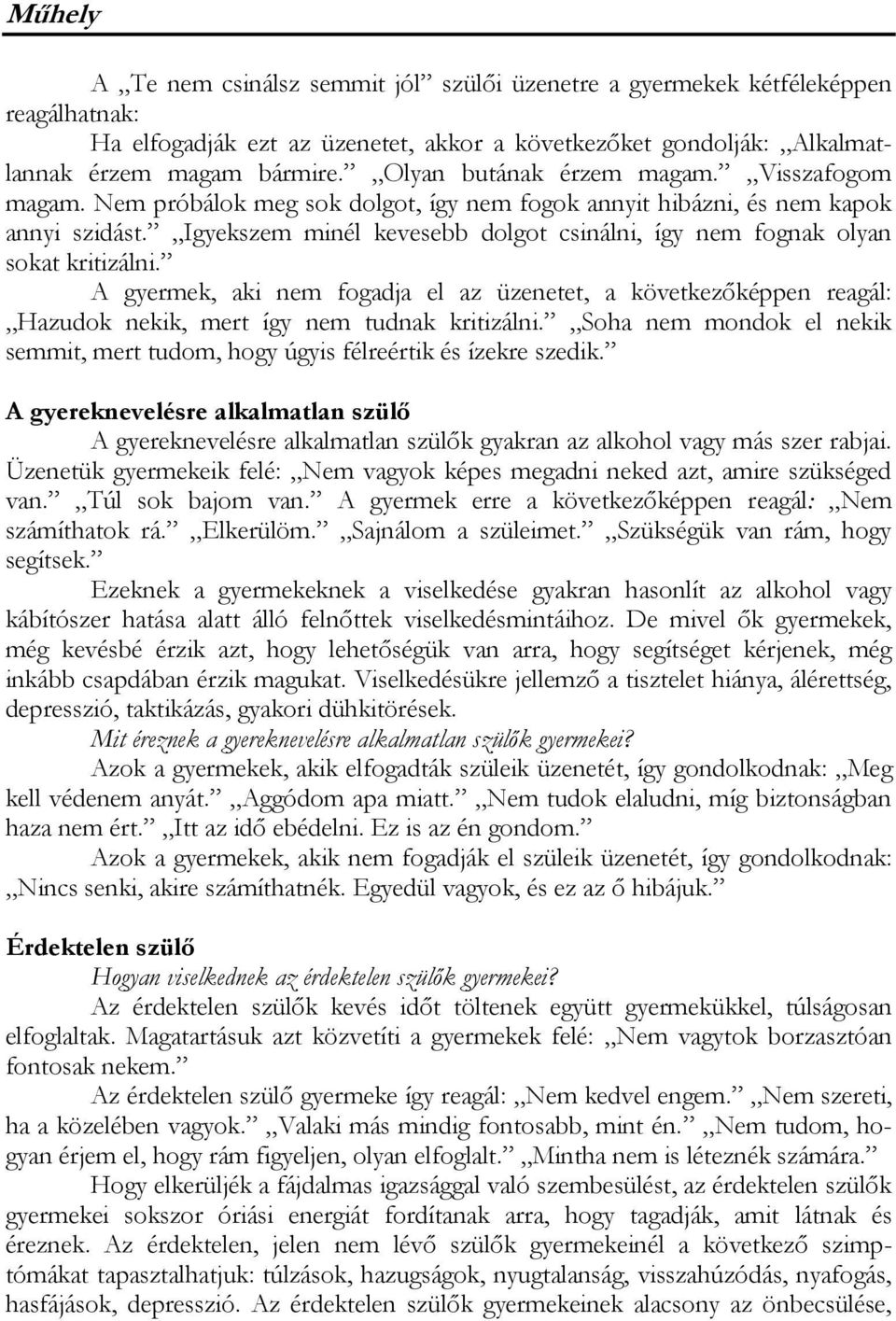 Igyekszem minél kevesebb dolgot csinálni, így nem fognak olyan sokat kritizálni. A gyermek, aki nem fogadja el az üzenetet, a következőképpen reagál: Hazudok nekik, mert így nem tudnak kritizálni.