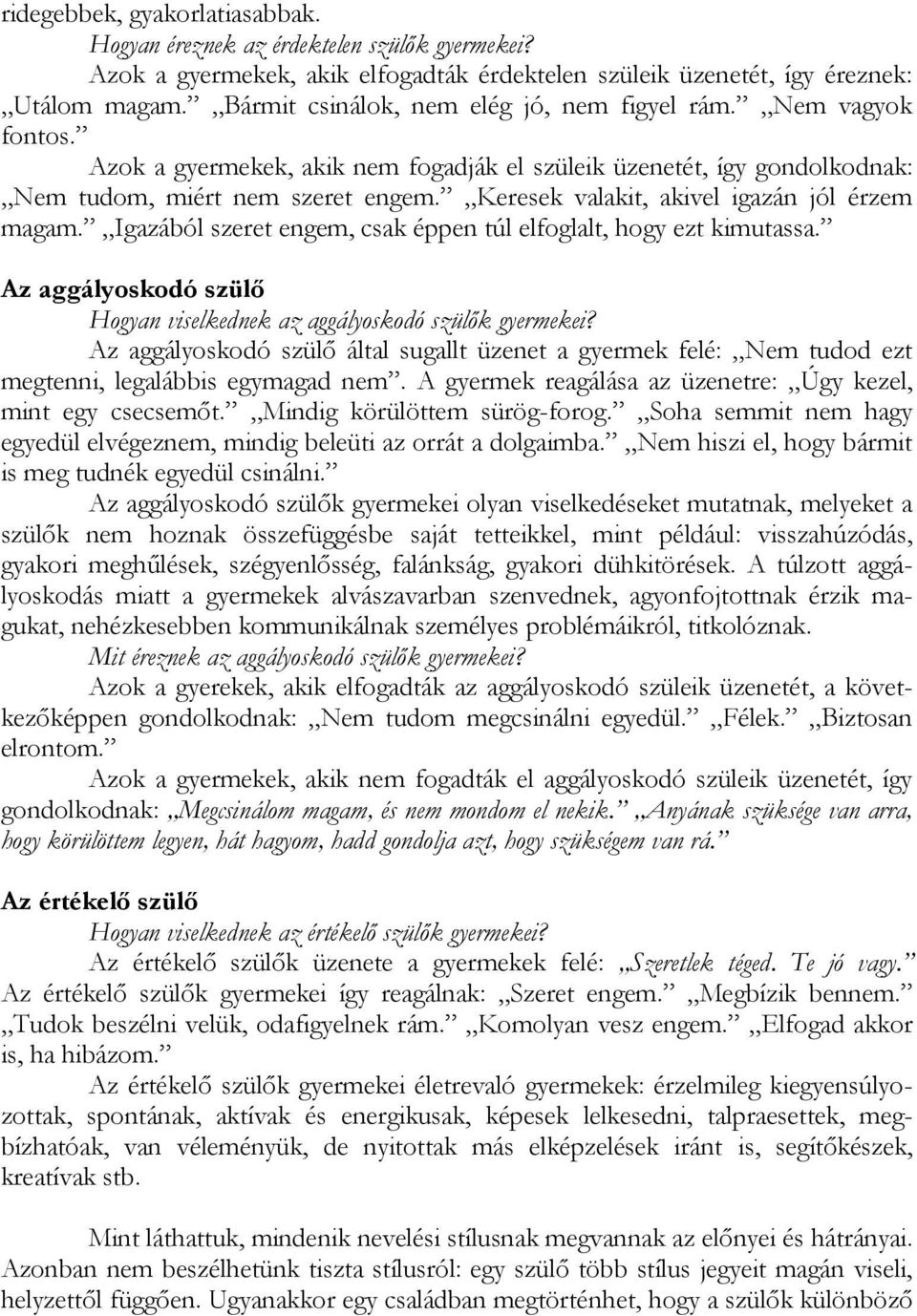 Keresek valakit, akivel igazán jól érzem magam. Igazából szeret engem, csak éppen túl elfoglalt, hogy ezt kimutassa. Az aggályoskodó szülő Hogyan viselkednek az aggályoskodó szülők gyermekei?