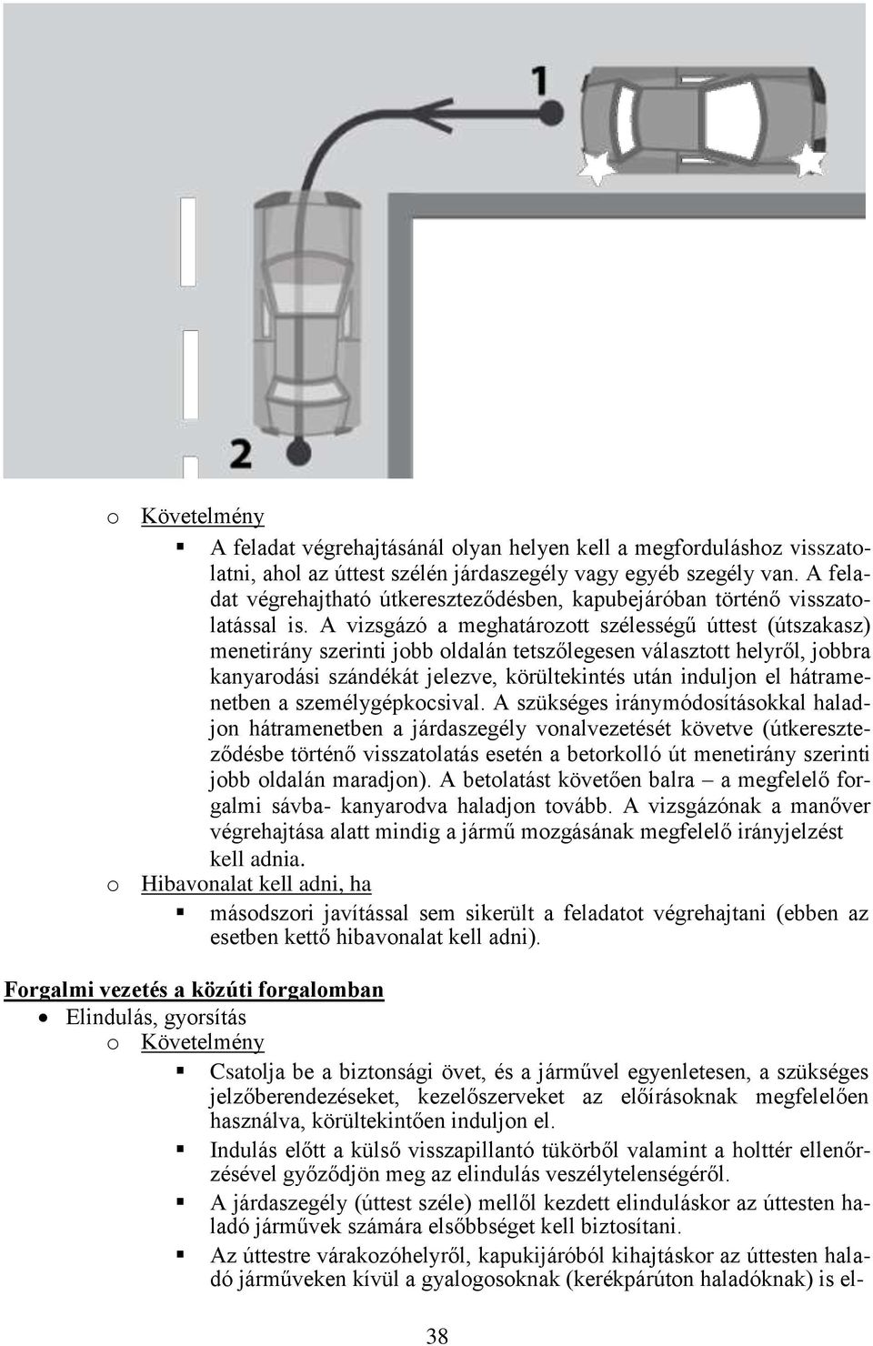 A vizsgázó a meghatározott szélességű úttest (útszakasz) menetirány szerinti jobb oldalán tetszőlegesen választott helyről, jobbra kanyarodási szándékát jelezve, körültekintés után induljon el