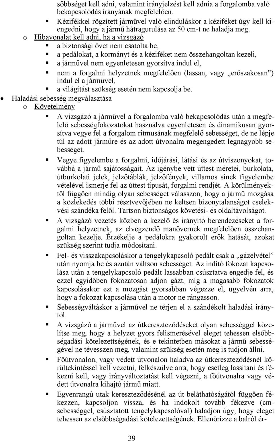 o Hibavonalat kell adni, ha a vizsgázó a biztonsági övet nem csatolta be, a pedálokat, a kormányt és a kéziféket nem összehangoltan kezeli, a járművel nem egyenletesen gyorsítva indul el, nem a