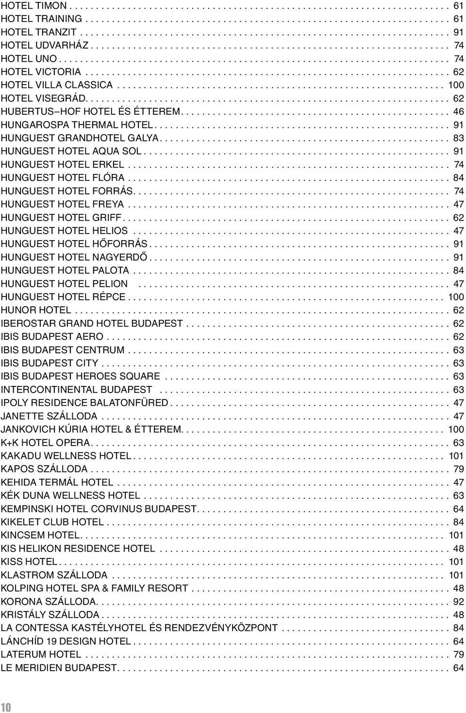 .............................................................. 100 HOTEL VISEGRÁD... 62 HUBERTUS HOF HOTEL ÉS ÉTTEREM................................................... 46 HUNGAROSPA THERMAL HOTEL.