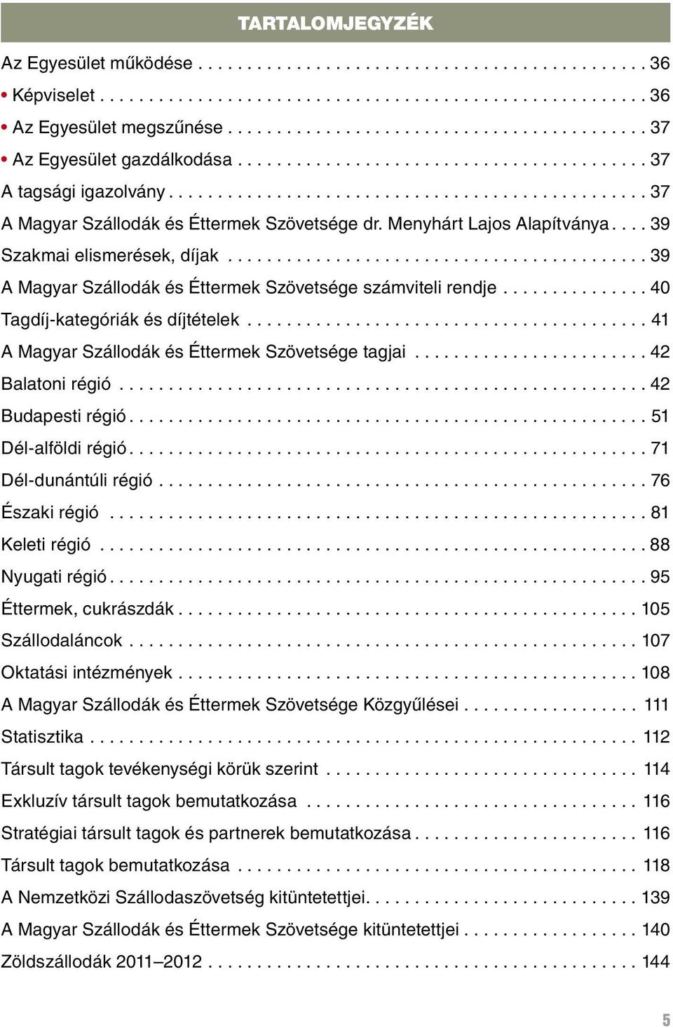 Menhárt Lajos Alapítvána.... 39 Szakmai elismerések, díjak........................................... 39 A Magar Szállodák és Éttermek Szövetsége számviteli rendje............... 40 Tagdíj-kategóriák és díjtételek.