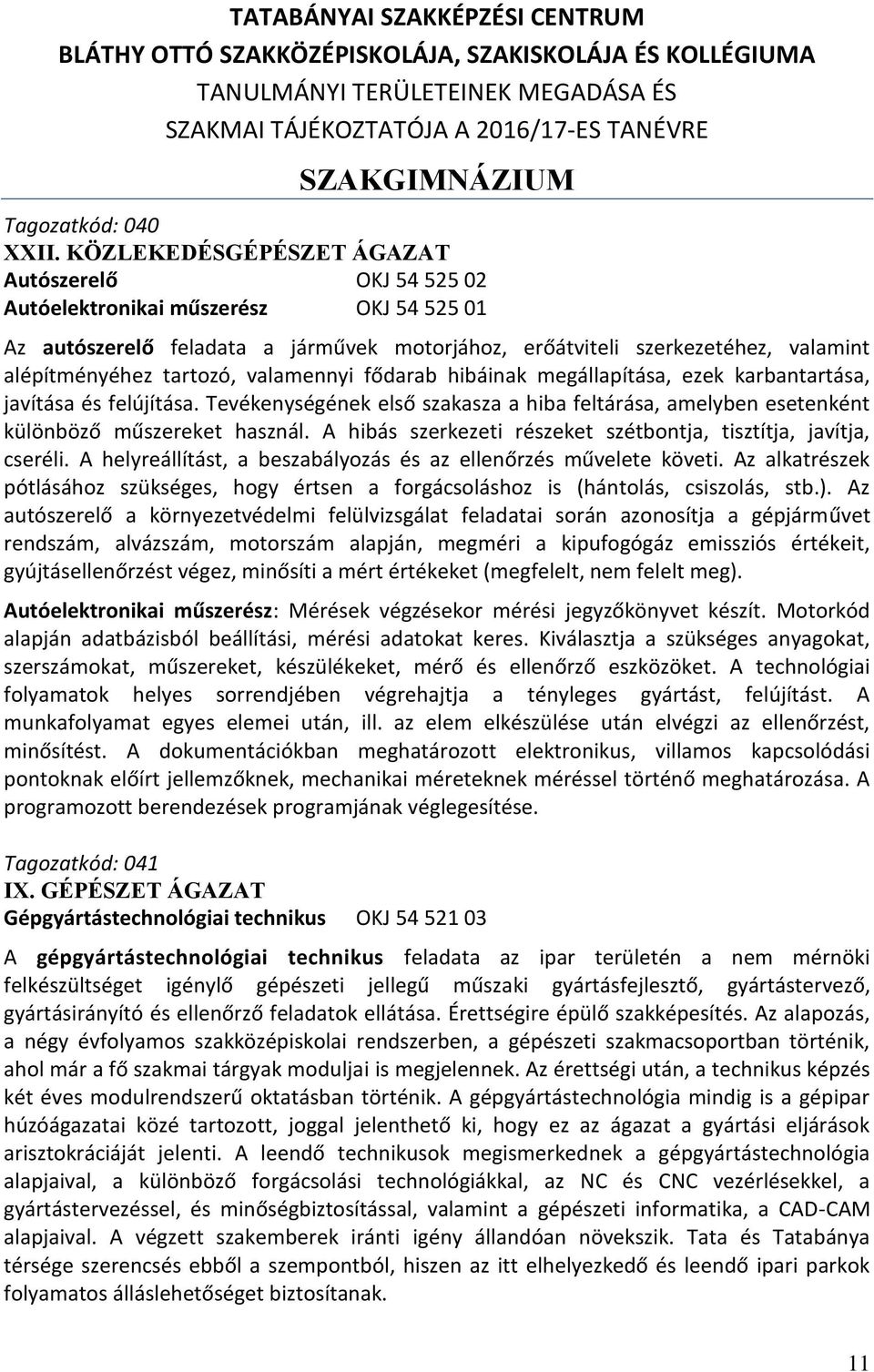 tartozó, valamennyi fődarab hibáinak megállapítása, ezek karbantartása, javítása és felújítása. Tevékenységének első szakasza a hiba feltárása, amelyben esetenként különböző műszereket használ.