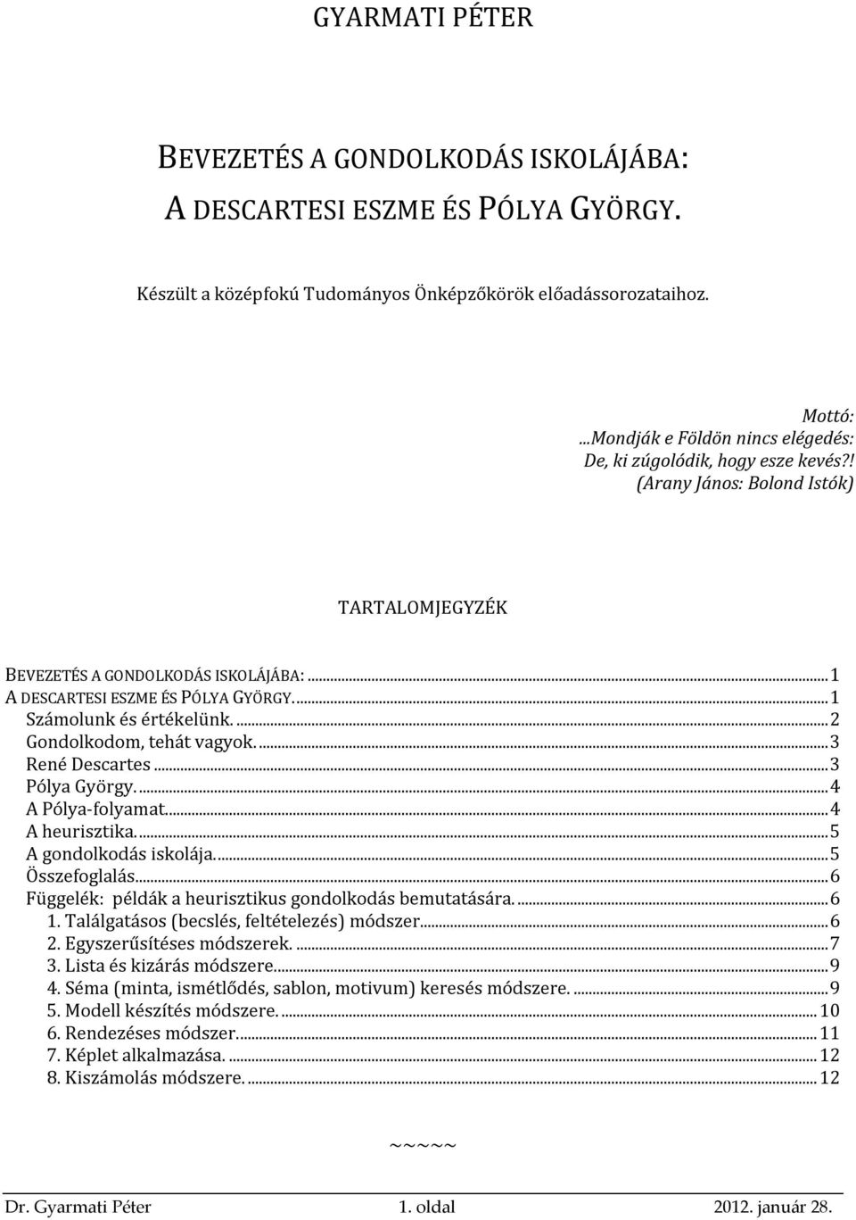 ..1 Számolunk és értékelünk.... Gondolkodom, tehát vagyok...3 René Descartes...3 Pólya György...4 A Pólya-folyamat...4 A heurisztika...5 A gondolkodás iskolája...5 Összefoglalás.