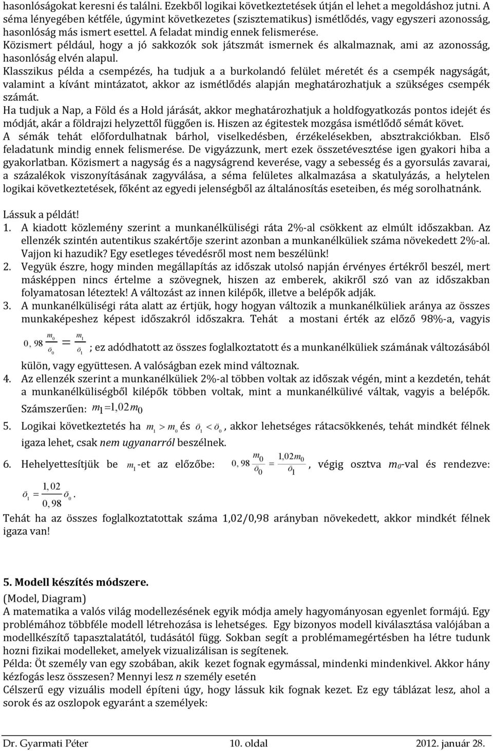 Közismert például, hogy a jó sakkozók sok játszmát ismernek és alkalmaznak, ami az azonosság, hasonlóság elvén alapul.