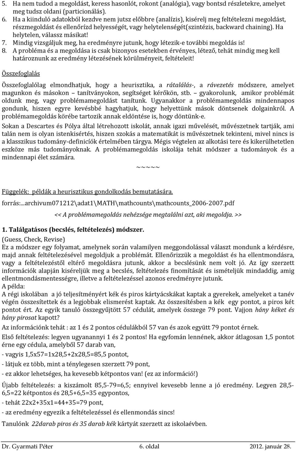 Ha helytelen, válassz másikat! 7. Mindig vizsgáljuk meg, ha eredményre jutunk, hogy létezik-e további megoldás is! 8.