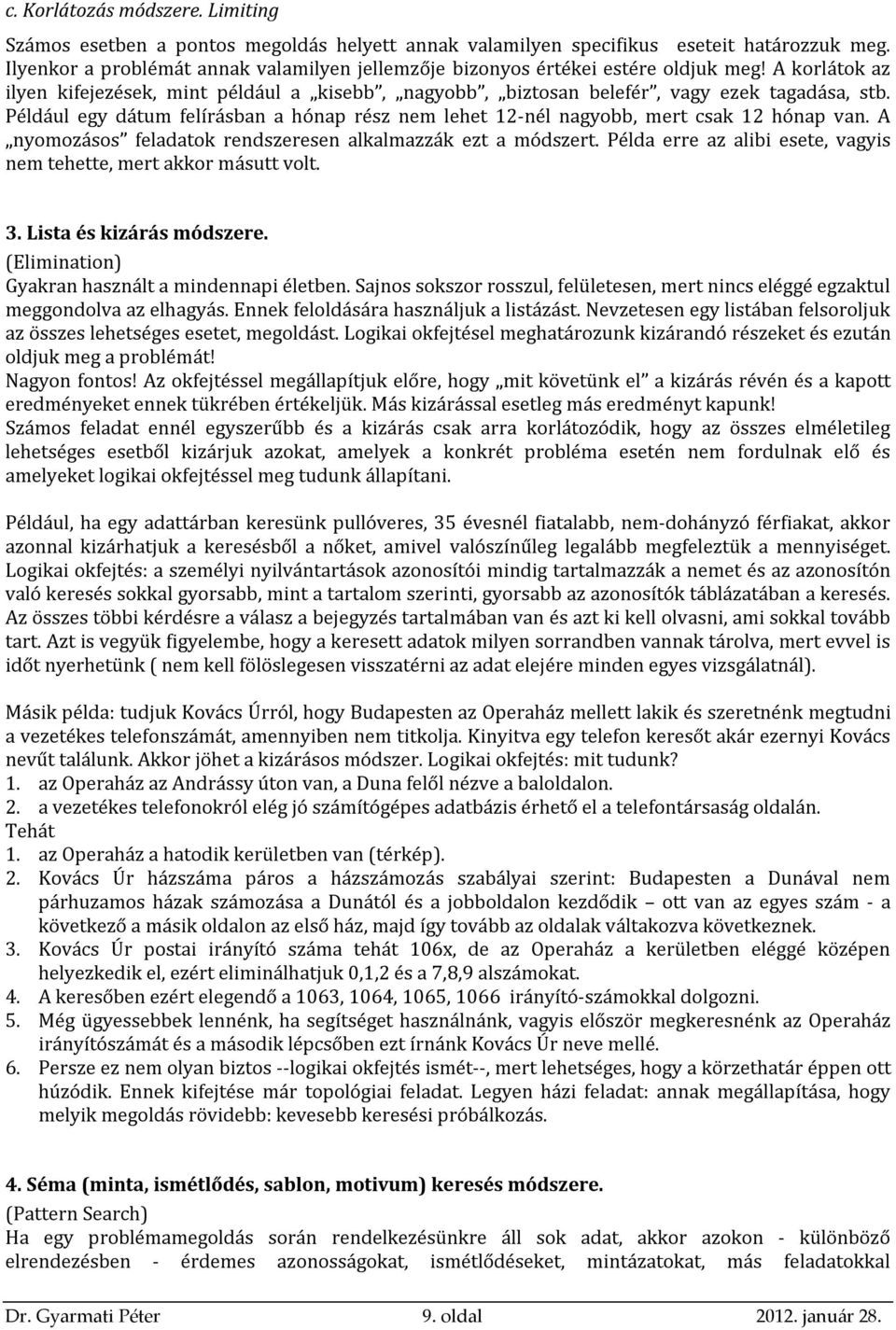 Például egy dátum felírásban a hónap rész nem lehet 1-nél nagyobb, mert csak 1 hónap van. A nyomozásos feladatok rendszeresen alkalmazzák ezt a módszert.