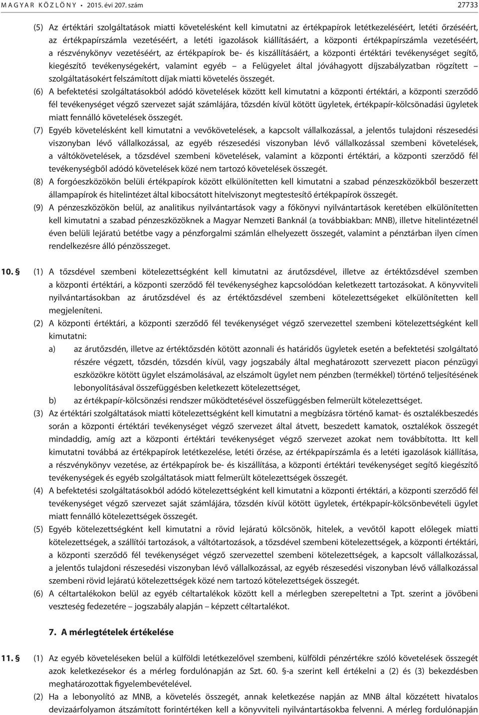 a központi értékpapírszámla vezetéséért, a részvénykönyv vezetéséért, az értékpapírok be- és kiszállításáért, a központi értéktári tevékenységet segítő, kiegészítő tevékenységekért, valamint egyéb a