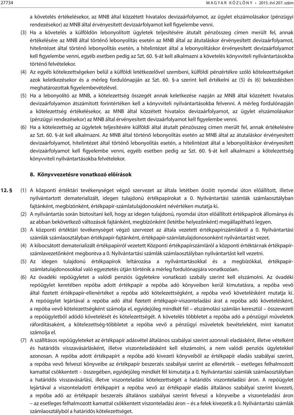 (3) Ha a követelés a külföldön lebonyolított ügyletek teljesítésére átutalt pénzösszeg címen merült fel, annak értékelésére az MNB által történő lebonyolítás esetén az MNB által az átutaláskor