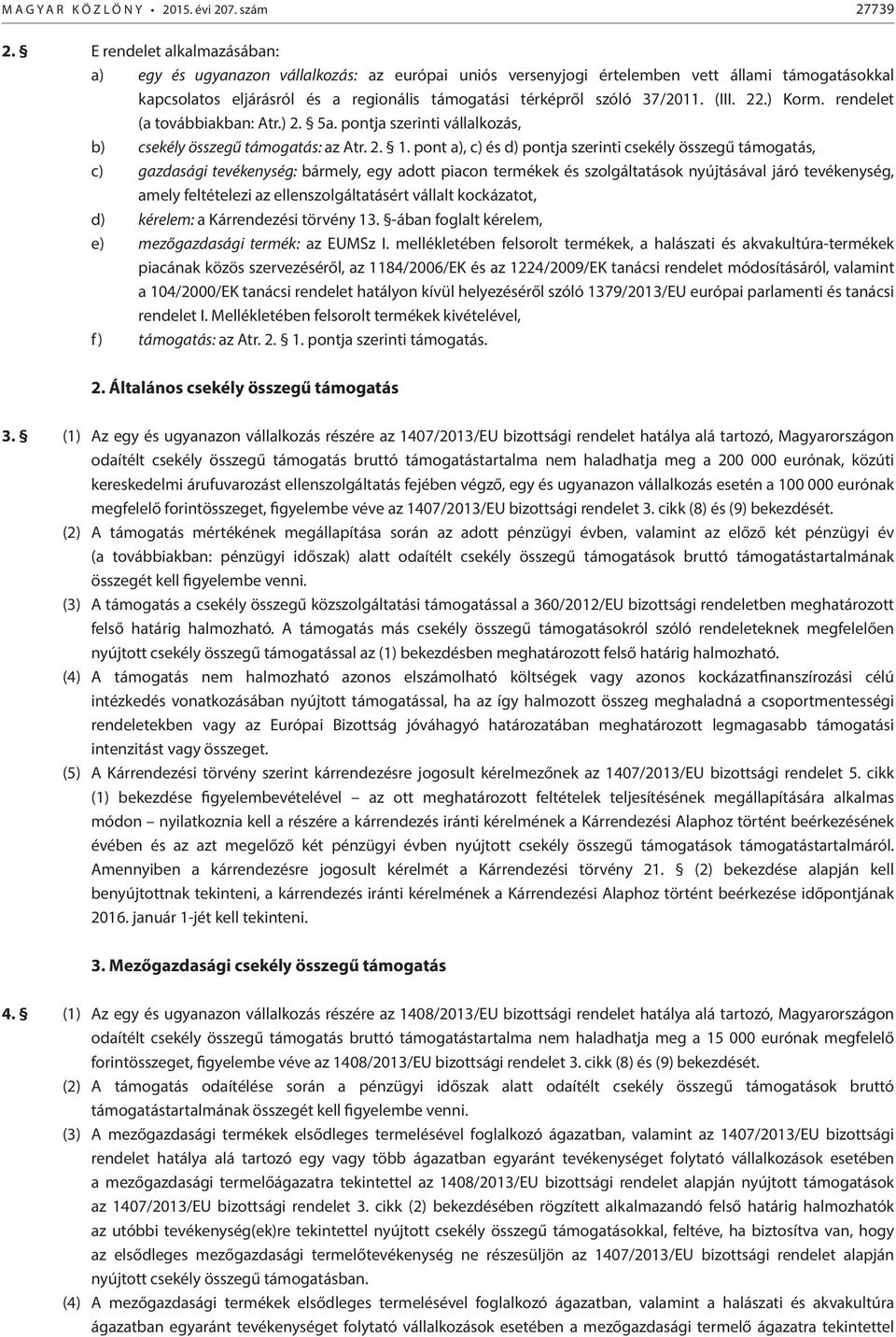 37/2011. (III. 22.) Korm. rendelet (a továbbiakban: Atr.) 2. 5a. pontja szerinti vállalkozás, b) csekély összegű támogatás: az Atr. 2. 1.