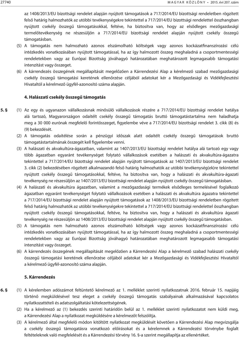 bizottsági rendelettel összhangban nyújtott csekély összegű támogatásokkal, feltéve, ha biztosítva van, hogy az elsődleges mezőgazdasági termelőtevékenység ne részesüljön a 717/2014/EU bizottsági