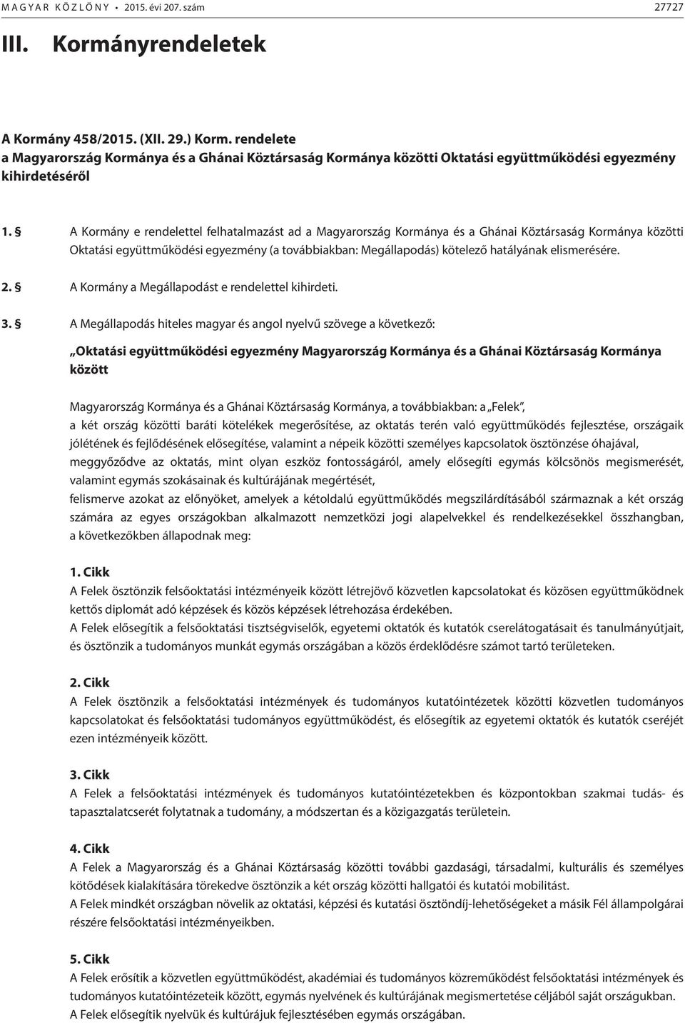 A Kormány e rendelettel felhatalmazást ad a Magyarország Kormánya és a Ghánai Köztársaság Kormánya közötti Oktatási együttműködési egyezmény (a továbbiakban: Megállapodás) kötelező hatályának