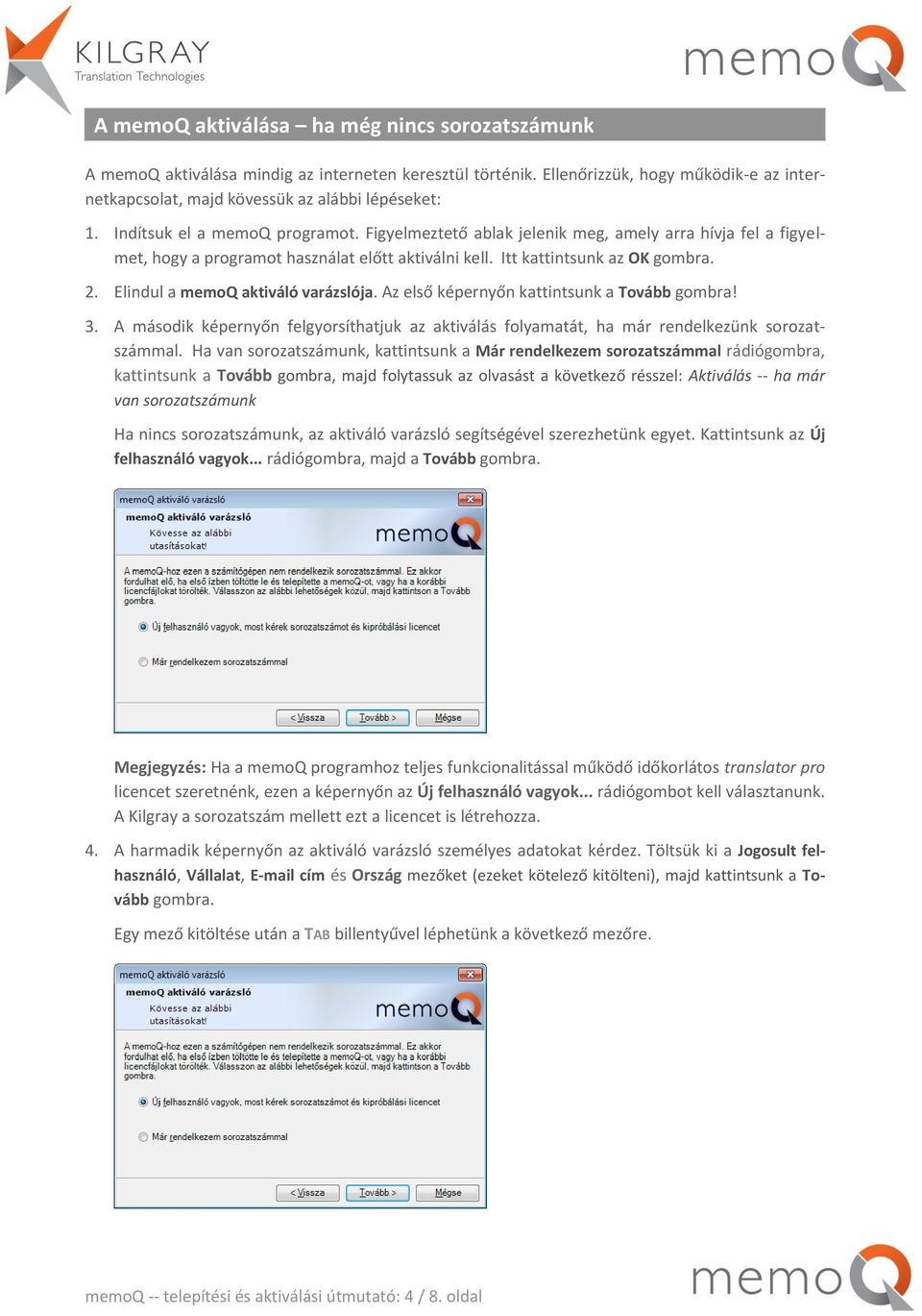 Elindul a memoq aktiváló varázslója. Az első képernyőn kattintsunk a Tovább gombra! 3. A második képernyőn felgyorsíthatjuk az aktiválás folyamatát, ha már rendelkezünk sorozatszámmal.