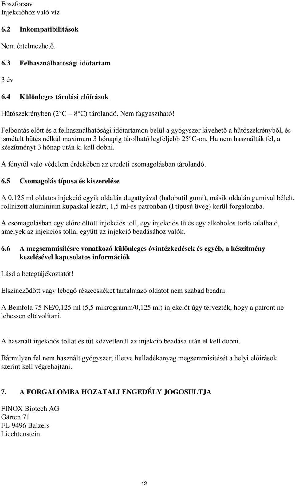 Ha nem használták fel, a készítményt 3 hónap után ki kell dobni. A fénytől való védelem érdekében az eredeti csomagolásban tárolandó. 6.