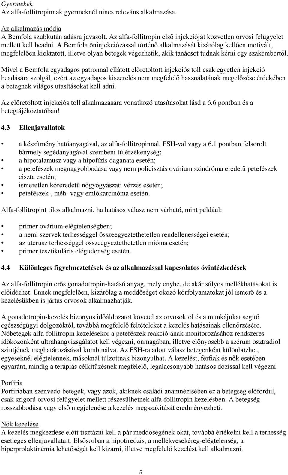 A Bemfola öninjekciózással történő alkalmazását kizárólag kellően motivált, megfelelően kioktatott, illetve olyan betegek végezhetik, akik tanácsot tudnak kérni egy szakembertől.