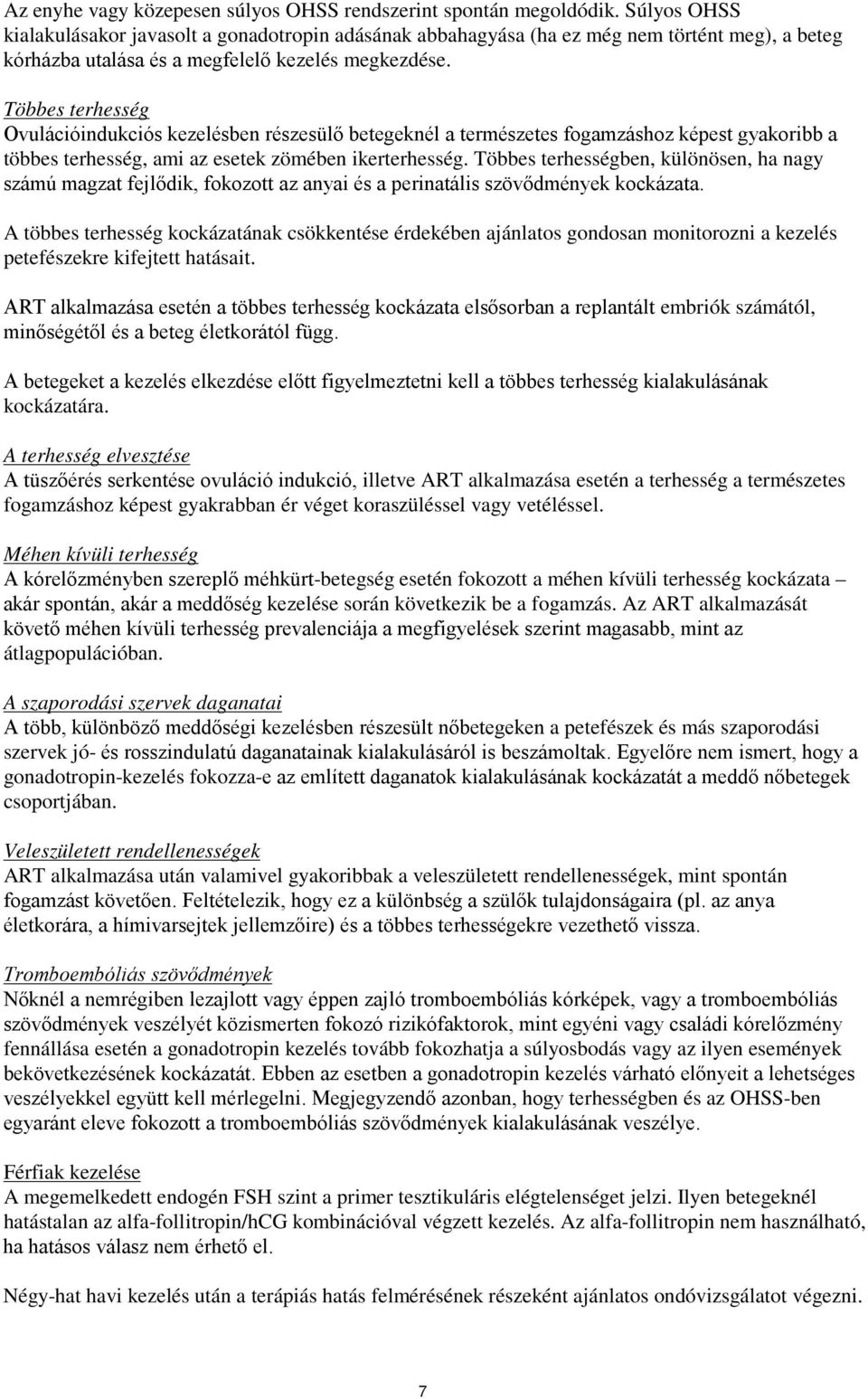 Többes terhesség Ovulációindukciós kezelésben részesülő betegeknél a természetes fogamzáshoz képest gyakoribb a többes terhesség, ami az esetek zömében ikerterhesség.