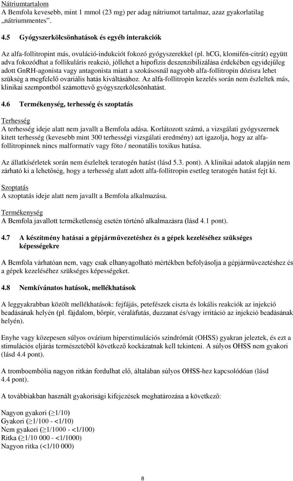 hcg, klomifén-citrát) együtt adva fokozódhat a follikuláris reakció, jóllehet a hipofízis deszenzibilizálása érdekében egyidejűleg adott GnRH-agonista vagy antagonista miatt a szokásosnál nagyobb