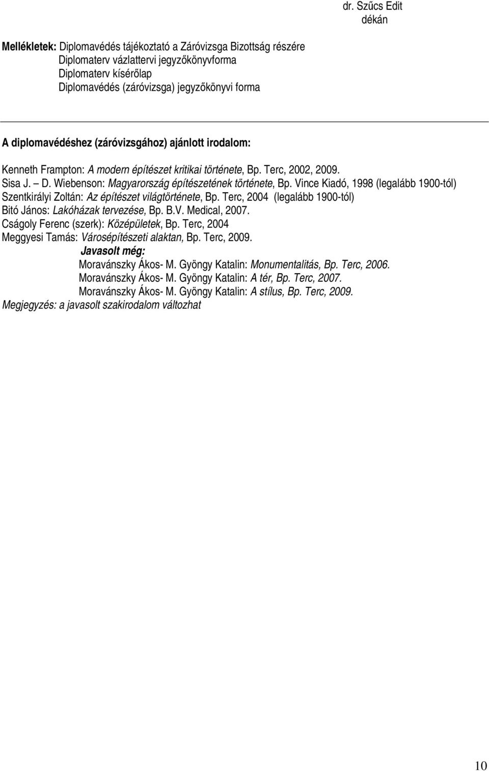 Vince Kiadó, 1998 (legalább 1900-tól) Szentkirályi Zoltán: Az építészet világtörténete, Bp. Terc, 2004 (legalább 1900-tól) Bitó János: Lakóházak tervezése, Bp. B.V. Medical, 2007.