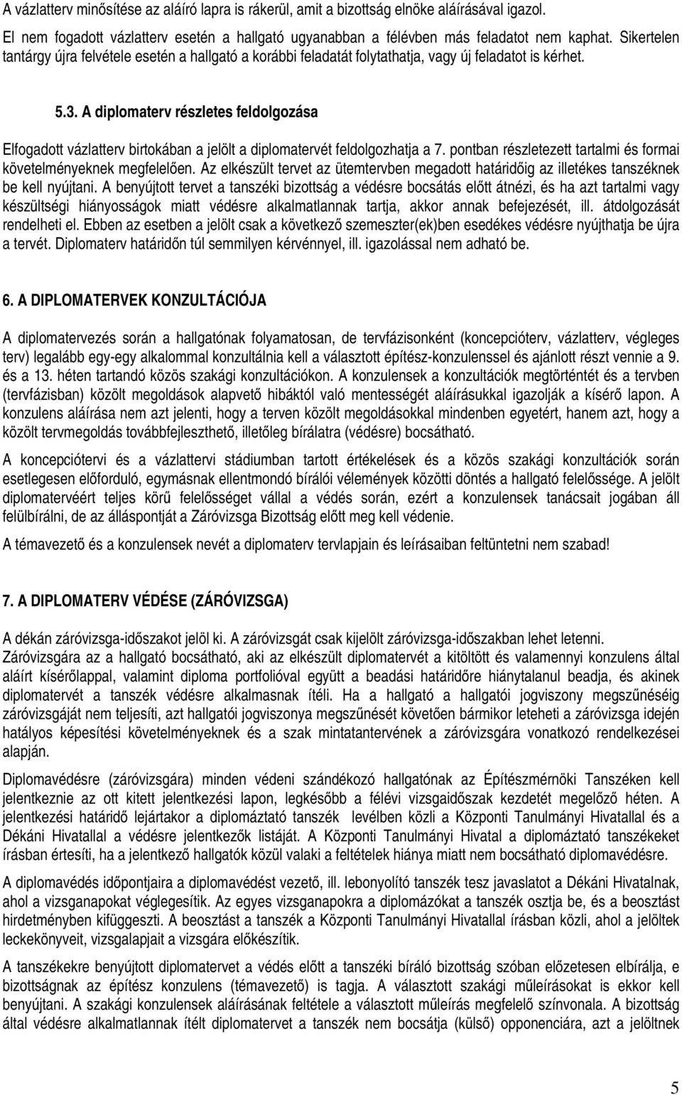 A diplomaterv részletes feldolgozása Elfogadott vázlatterv birtokában a jelölt a diplomatervét feldolgozhatja a 7. pontban részletezett tartalmi és formai követelményeknek megfelelően.