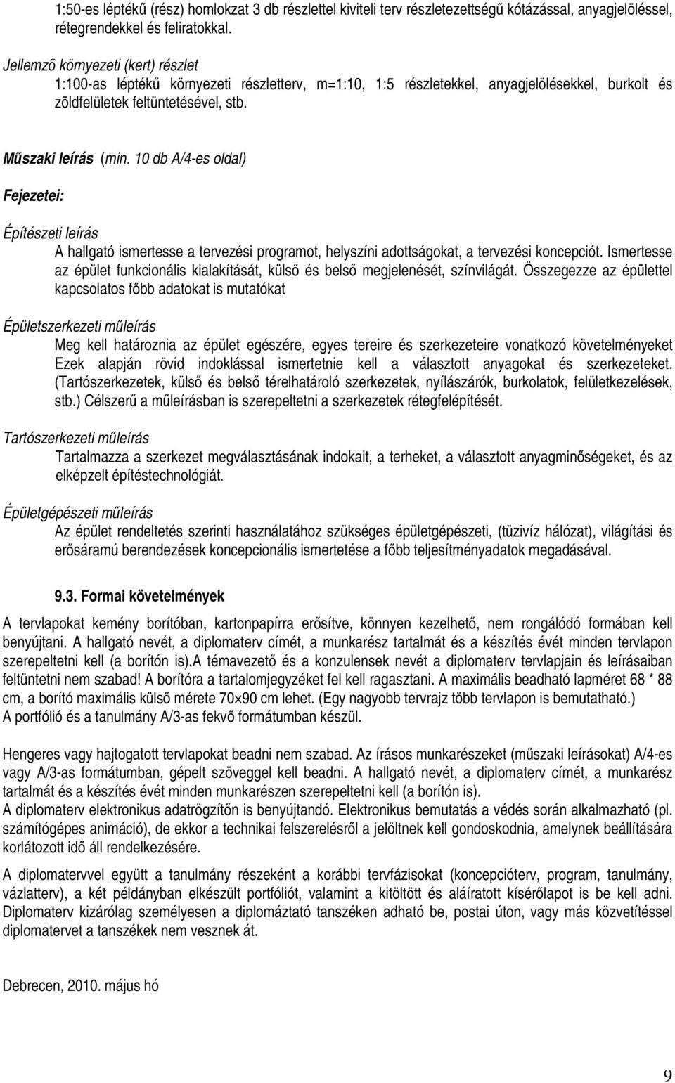 10 db A/4-es oldal) Fejezetei: Építészeti leírás A hallgató ismertesse a tervezési programot, helyszíni adottságokat, a tervezési koncepciót.