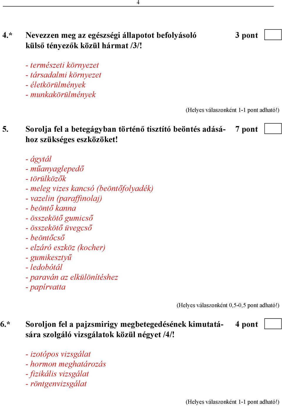 - ágytál - mőanyaglepedı - törülközık - meleg vizes kancsó (beöntıfolyadék) - vazelin (paraffinolaj) - beöntı kanna - összekötı gumicsı - összekötı üvegcsı - beöntıcsı - elzáró eszköz