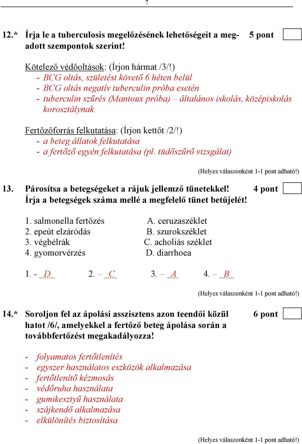 (Írjon kettıt /2/!) - a beteg állatok felkutatása - a fertızı egyén felkutatása (pl. tüdıszőrı vizsgálat) 13. Párosítsa a betegségeket a rájuk jellemzı tünetekkel!