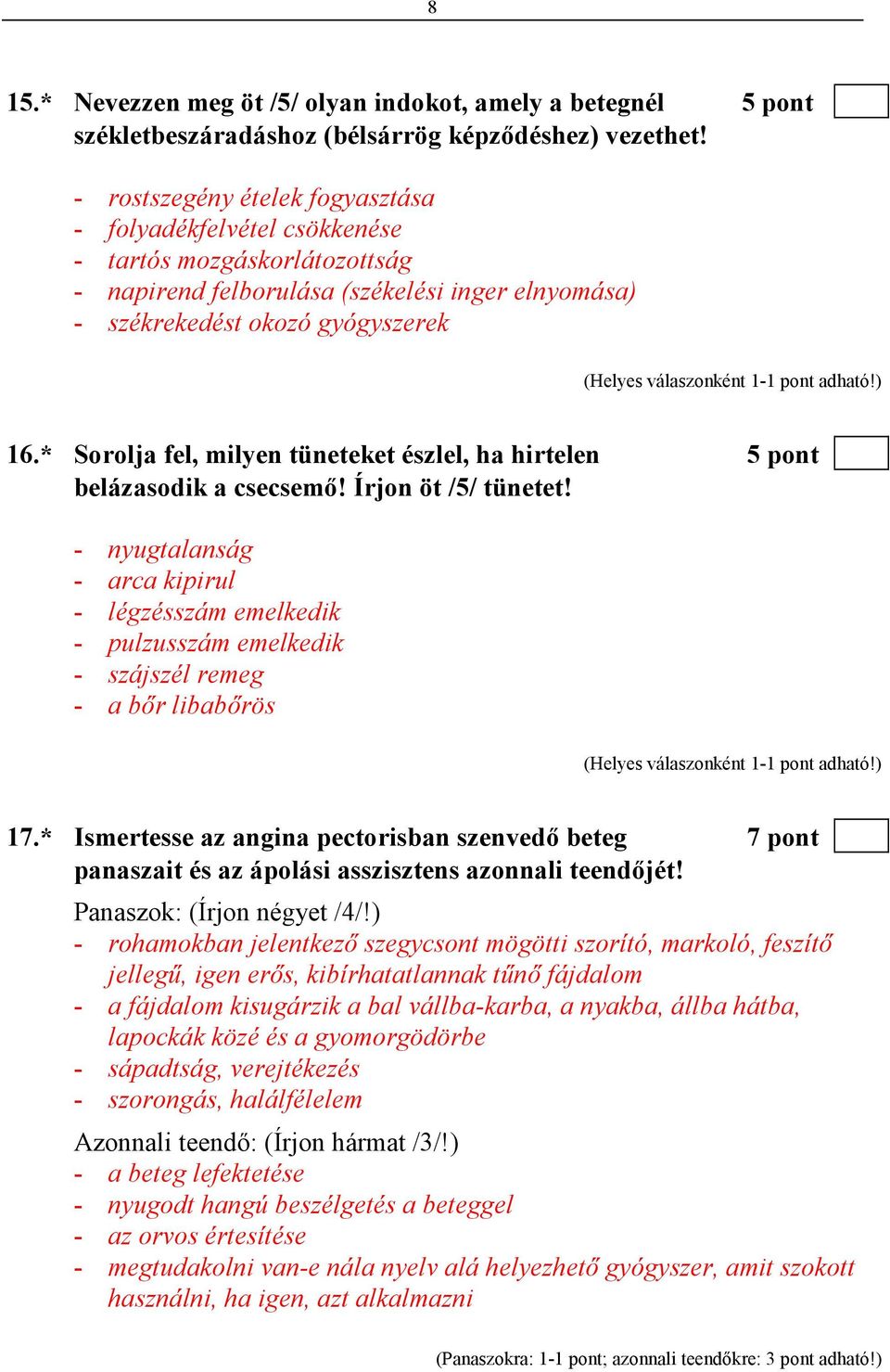 * Sorolja fel, milyen tüneteket észlel, ha hirtelen 5 pont belázasodik a csecsemı! Írjon öt /5/ tünetet!