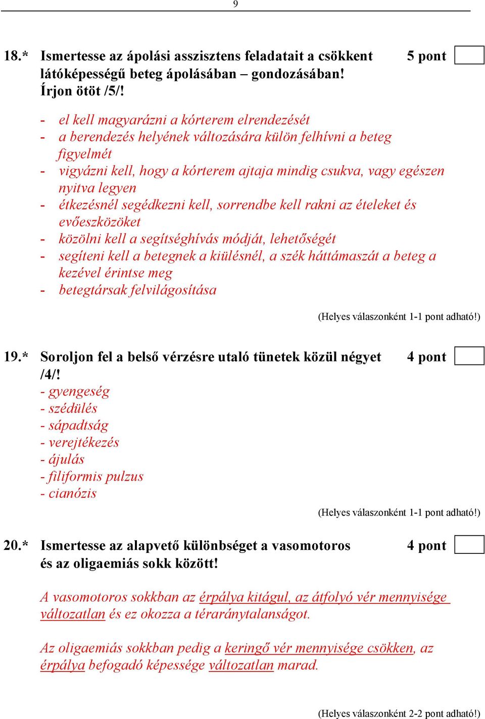 étkezésnél segédkezni kell, sorrendbe kell rakni az ételeket és evıeszközöket - közölni kell a segítséghívás módját, lehetıségét - segíteni kell a betegnek a kiülésnél, a szék háttámaszát a beteg a