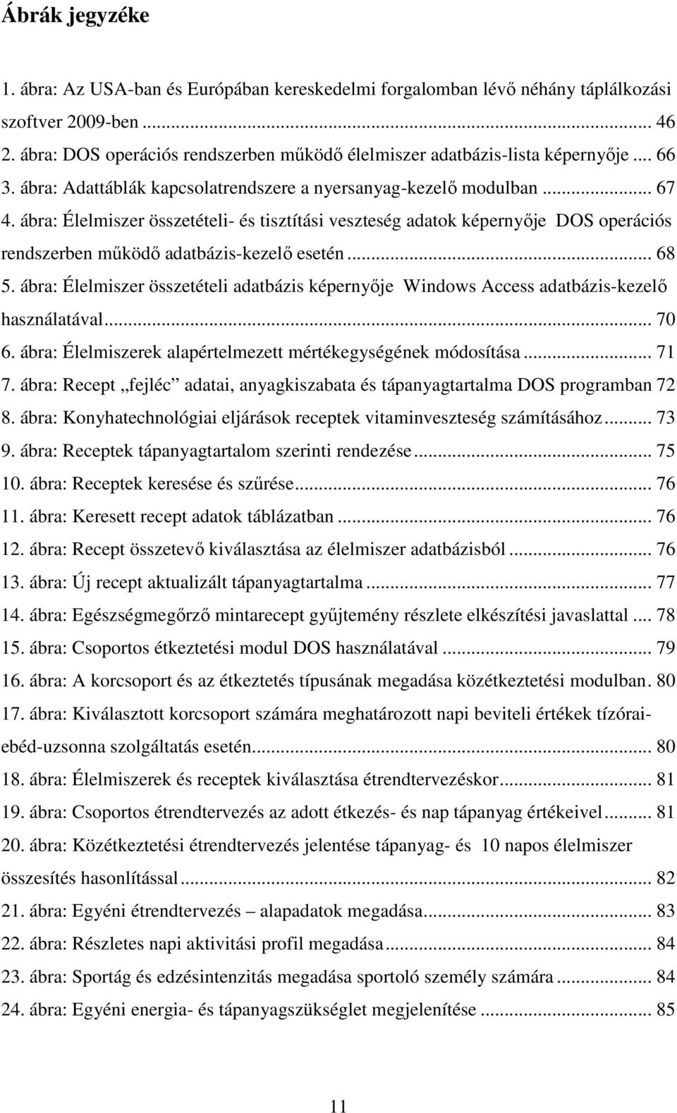 ábra: Élelmiszer összetételi- és tisztítási veszteség adatok képernyője DOS operációs rendszerben működő adatbázis-kezelő esetén... 68 5.