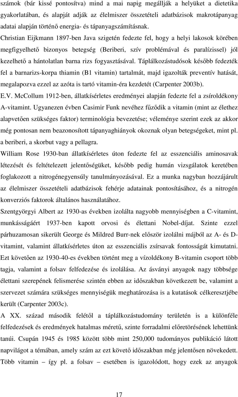 Christian Eijkmann 1897-ben Java szigetén fedezte fel, hogy a helyi lakosok körében megfigyelhető bizonyos betegség (Beriberi, szív problémával és paralízissel) jól kezelhető a hántolatlan barna rizs