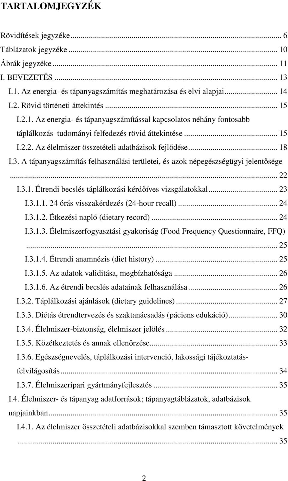 .. 18 I.3. A tápanyagszámítás felhasználási területei, és azok népegészségügyi jelentősége... 22 I.3.1. Étrendi becslés táplálkozási kérdőíves vizsgálatokkal... 23 I.3.1.1. 24 órás visszakérdezés (24-hour recall).