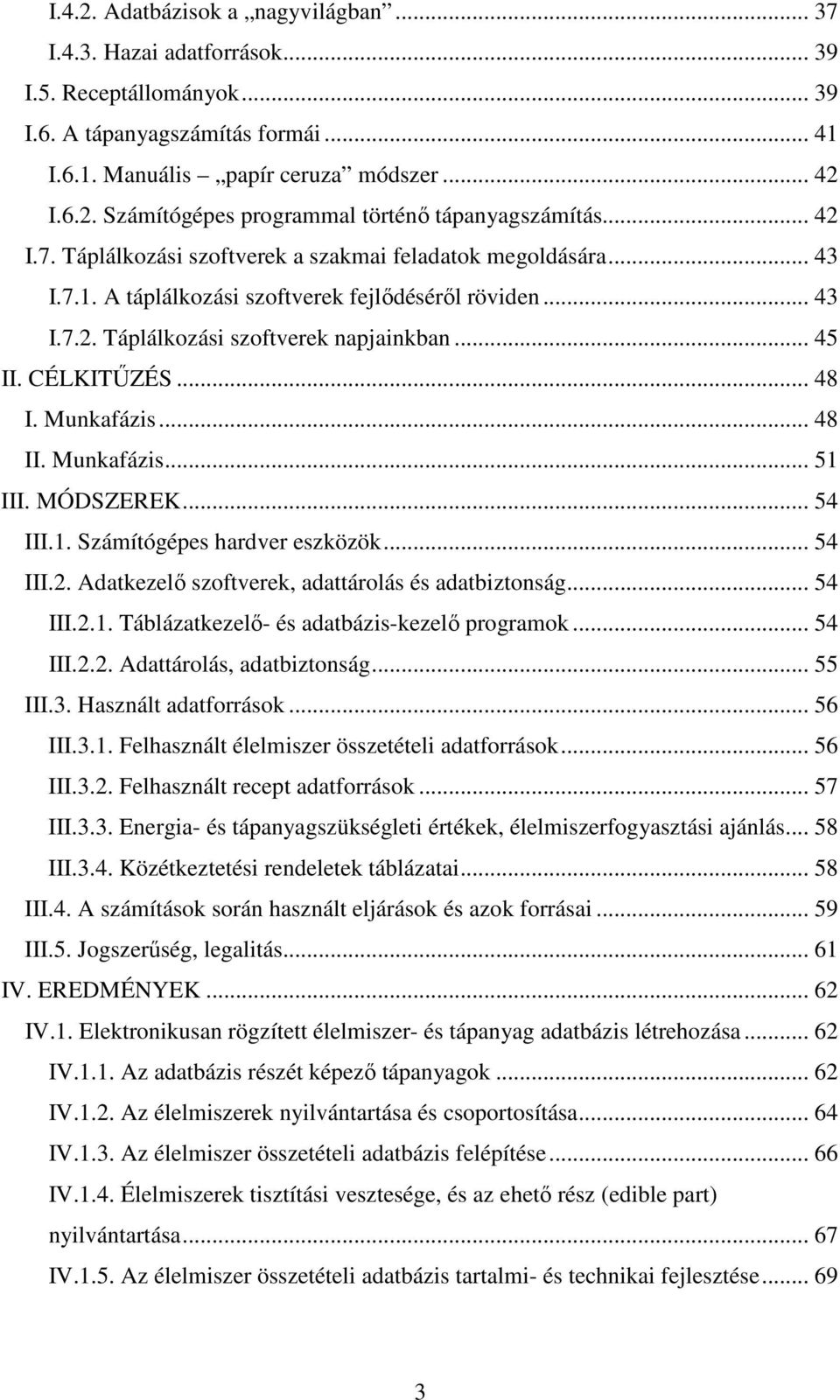 .. 48 I. Munkafázis... 48 II. Munkafázis... 51 III. MÓDSZEREK... 54 III.1. Számítógépes hardver eszközök... 54 III.2. Adatkezelő szoftverek, adattárolás és adatbiztonság... 54 III.2.1. Táblázatkezelő- és adatbázis-kezelő programok.