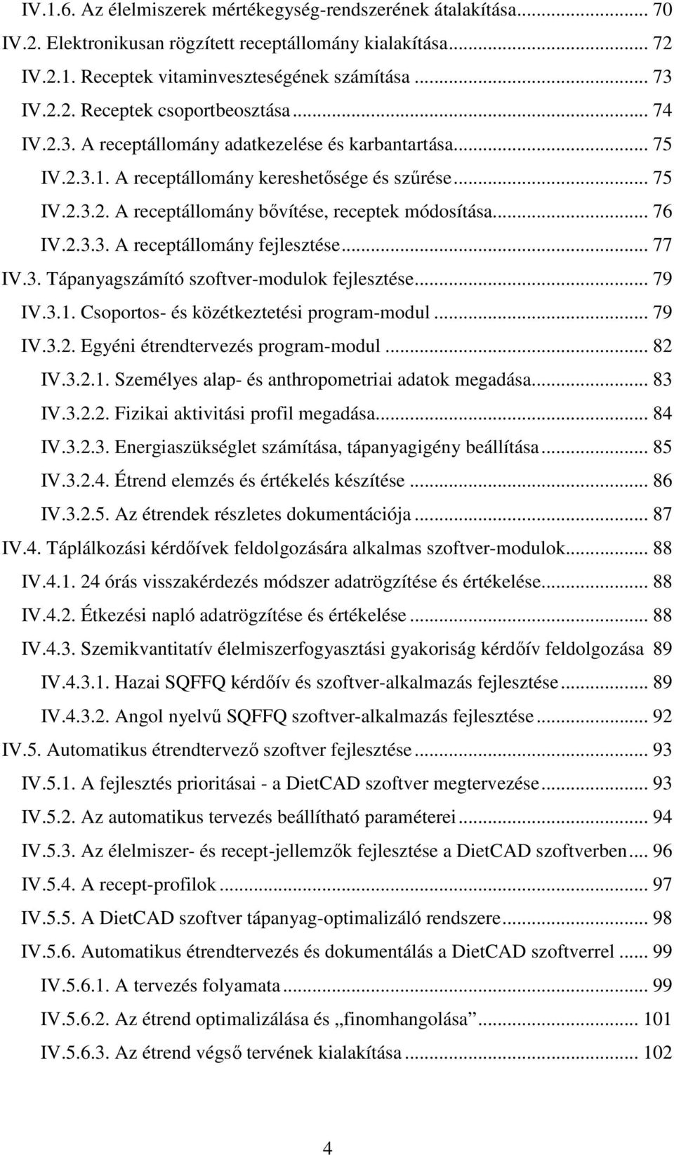 .. 77 IV.3. Tápanyagszámító szoftver-modulok fejlesztése... 79 IV.3.1. Csoportos- és közétkeztetési program-modul... 79 IV.3.2. Egyéni étrendtervezés program-modul... 82 IV.3.2.1. Személyes alap- és anthropometriai adatok megadása.