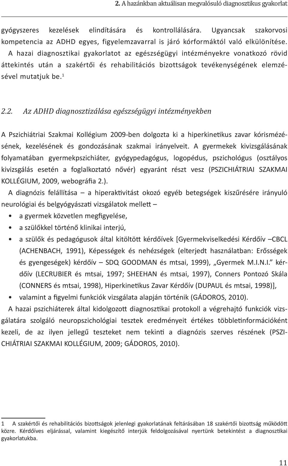 A hazai diagnosztikai gyakorlatot az egészségügyi intézményekre vonatkozó rövid áttekintés után a szakértői és rehabilitációs bizottságok tevékenységének elemzésével mutatjuk be. 1 2.