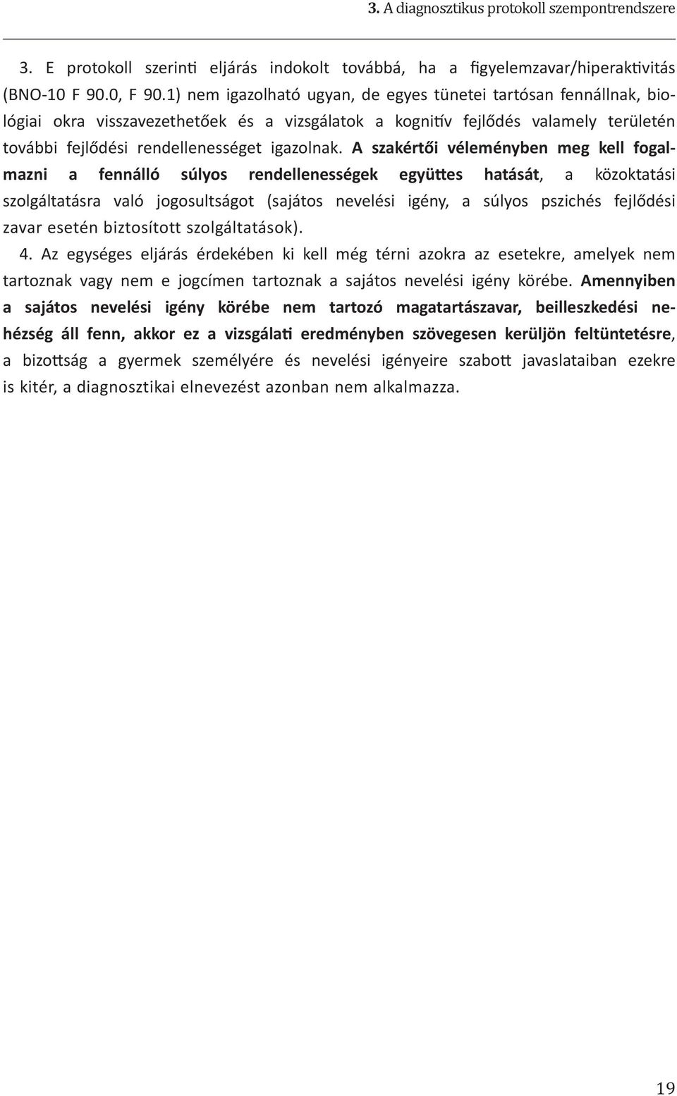 A szakértői véleményben meg kell fogalmazni a fennálló súlyos rendellenességek együttes hatását, a közoktatási szolgáltatásra való jogosultságot (sajátos nevelési igény, a súlyos pszichés fejlődési