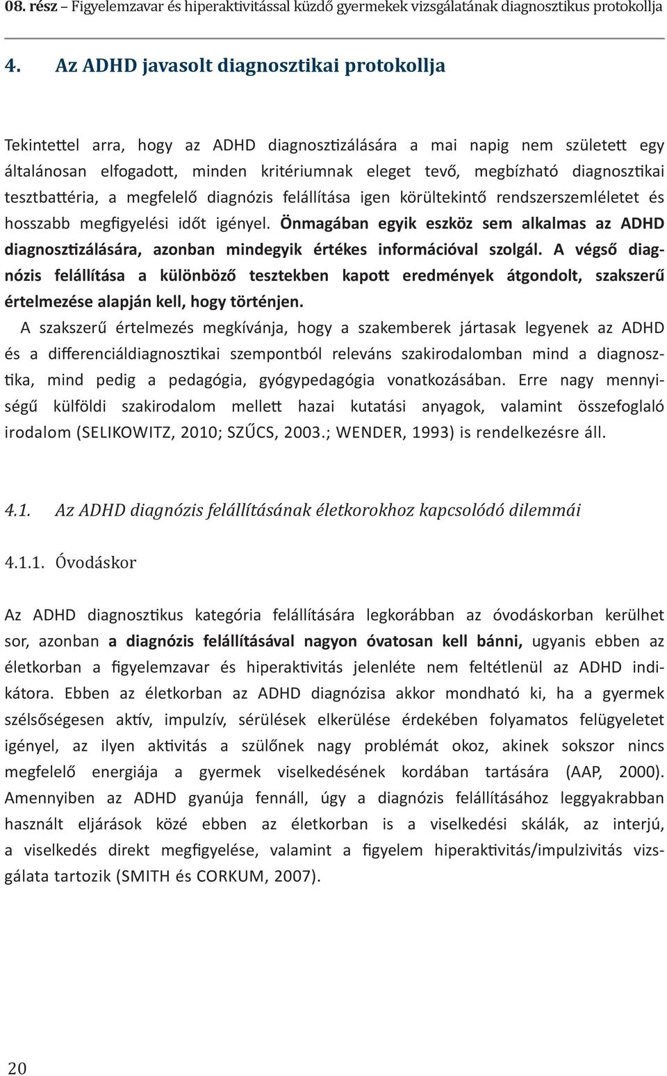 diagnosztikai tesztbattéria, a megfelelő diagnózis felállítása igen körültekintő rendszerszemléletet és hosszabb megfigyelési időt igényel.