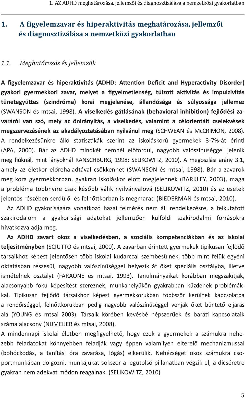 tünetegyüttes (szindróma) korai megjelenése, állandósága és súlyossága jellemez (SWANSON és mtsai, 1998).