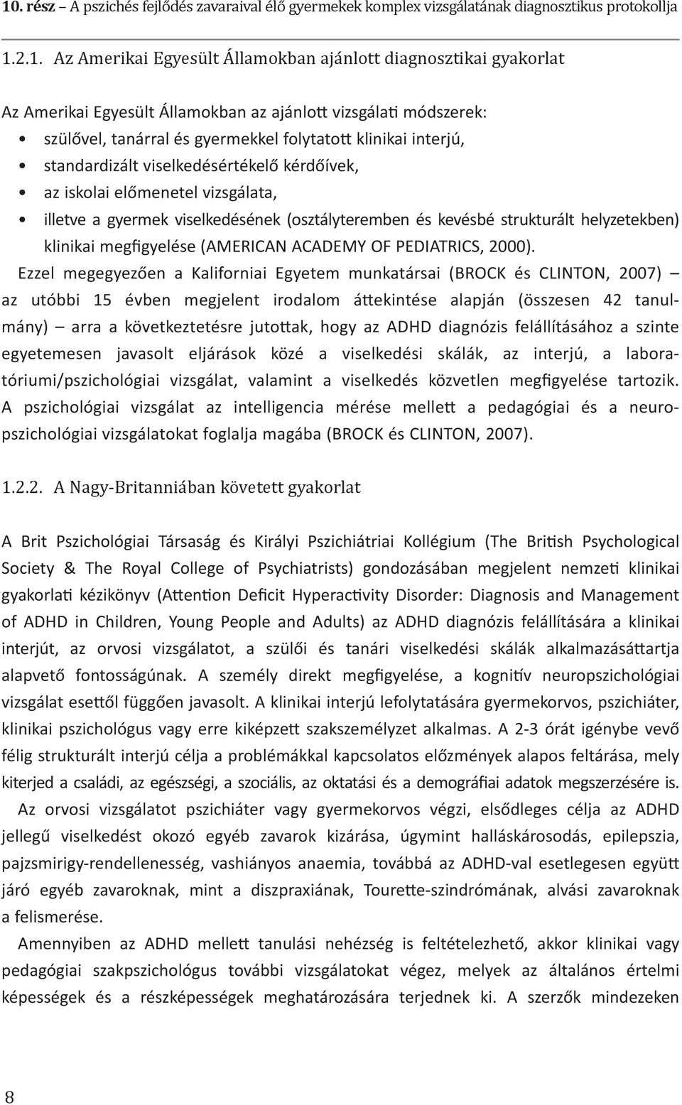 gyermek viselkedésének (osztályteremben és kevésbé strukturált helyze tekben) klinikai megfigyelése (AMERICAN ACADEMY OF PEDIATRICS, 2000).