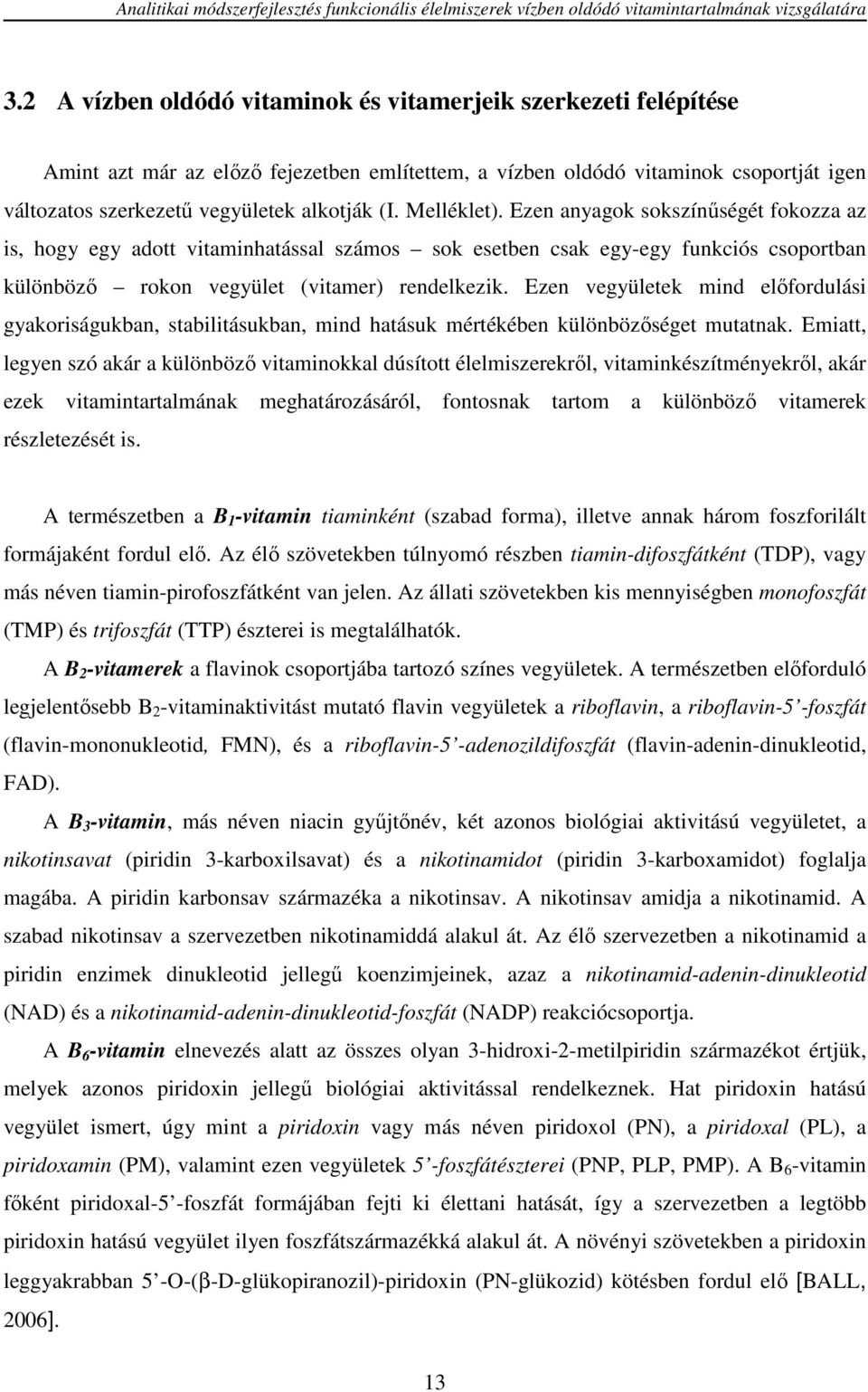 Melléklet). Ezen anyagok sokszínűségét fokozza az is, hogy egy adott vitaminhatással számos sok esetben csak egy-egy funkciós csoportban különböző rokon vegyület (vitamer) rendelkezik.