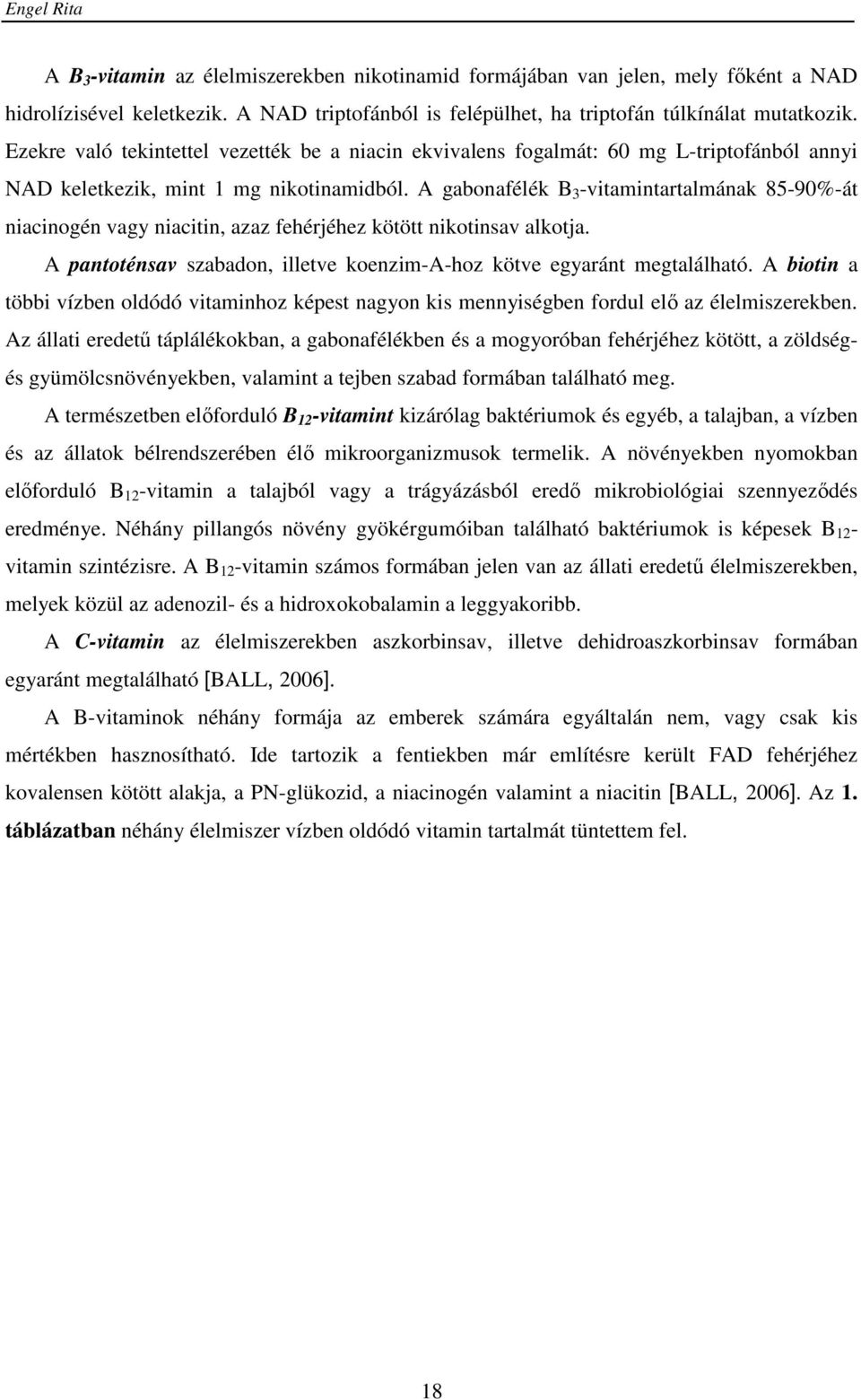 A gabonafélék B 3 -vitamintartalmának 85-90%-át niacinogén vagy niacitin, azaz fehérjéhez kötött nikotinsav alkotja. A pantoténsav szabadon, illetve koenzim-a-hoz kötve egyaránt megtalálható.