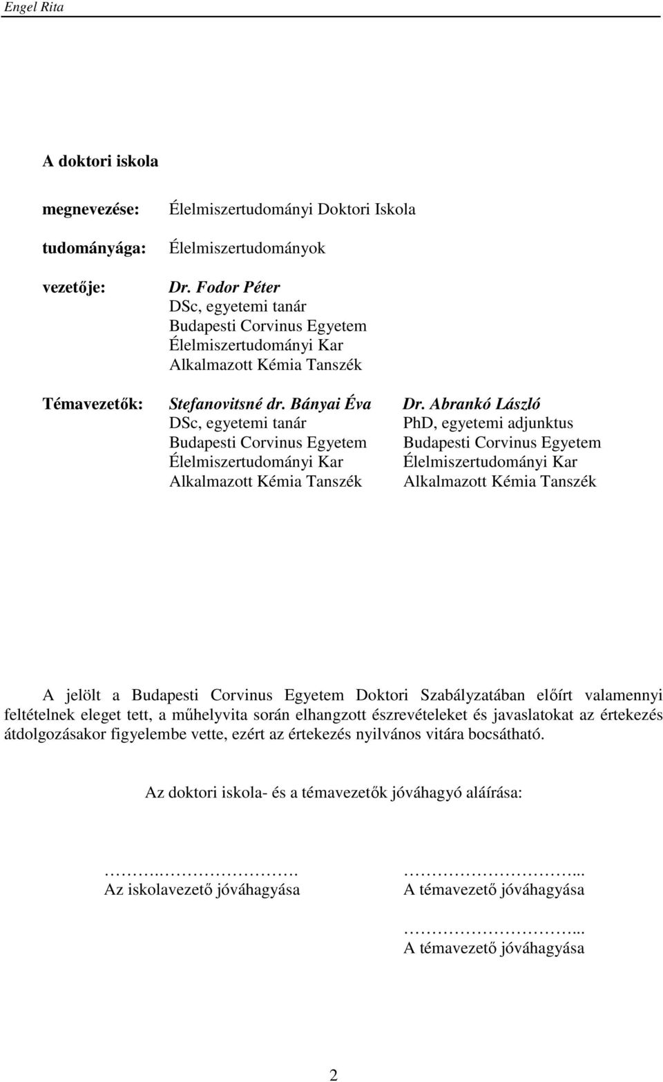 Abrankó László DSc, egyetemi tanár PhD, egyetemi adjunktus Budapesti Corvinus Egyetem Budapesti Corvinus Egyetem Élelmiszertudományi Kar Élelmiszertudományi Kar Alkalmazott Kémia Tanszék Alkalmazott