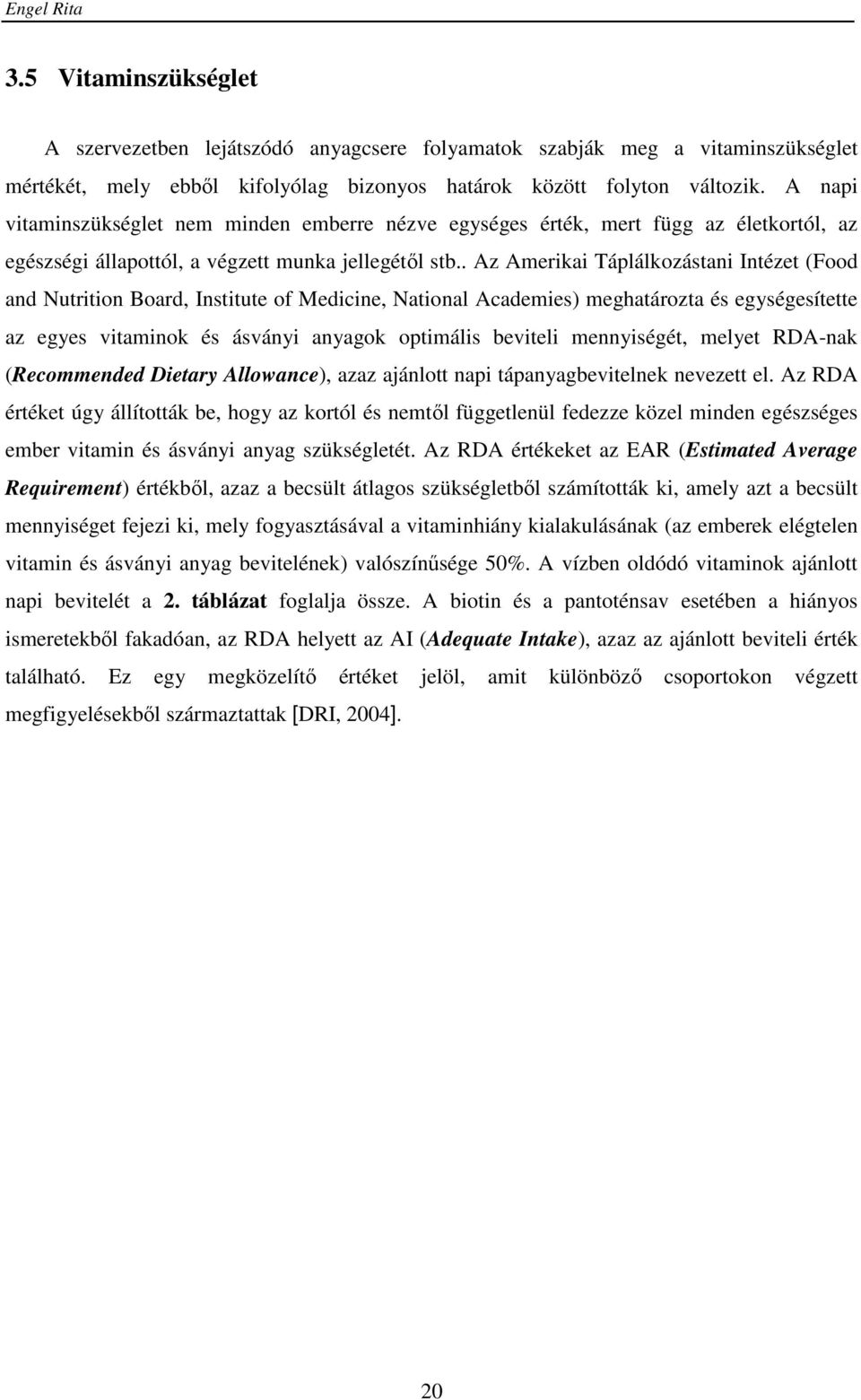 . Az Amerikai Táplálkozástani Intézet (Food and Nutrition Board, Institute of Medicine, National Academies) meghatározta és egységesítette az egyes vitaminok és ásványi anyagok optimális beviteli