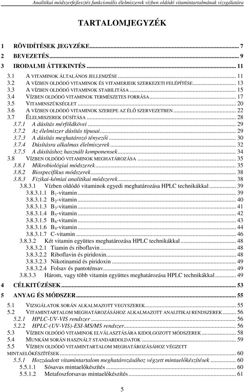 4 VÍZBEN OLDÓDÓ VITAMINOK TERMÉSZETES FORRÁSA... 17 3.5 VITAMINSZÜKSÉGLET... 20 3.6 A VÍZBEN OLDÓDÓ VITAMINOK SZEREPE AZ ÉLŐ SZERVEZETBEN... 22 3.7 ÉLELMISZEREK DÚSÍTÁSA... 28 3.7.1 A dúsítás mérföldkövei.