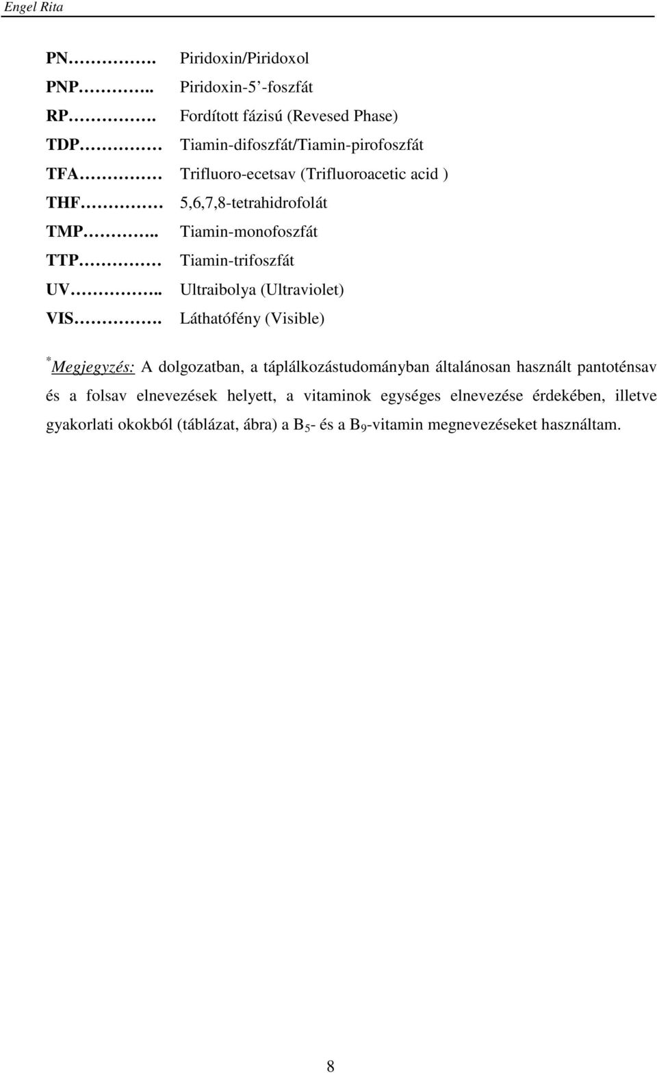 5,6,7,8-tetrahidrofolát TMP.. Tiamin-monofoszfát TTP Tiamin-trifoszfát UV.. Ultraibolya (Ultraviolet) VIS.