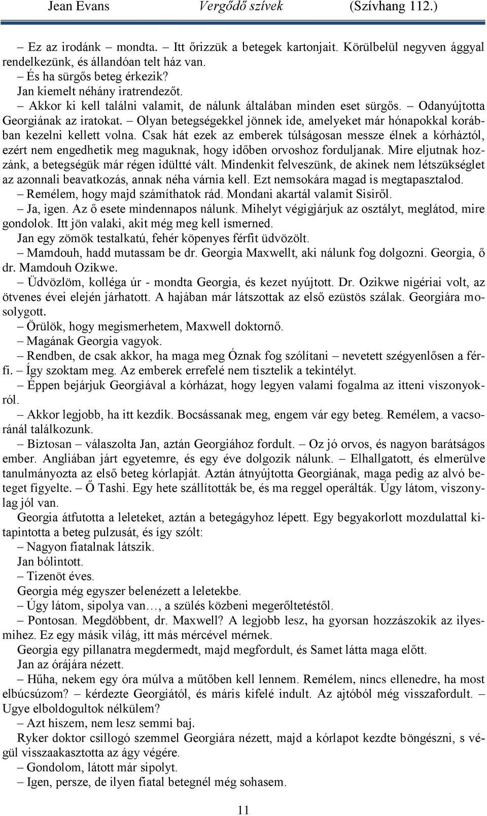 Csak hát ezek az emberek túlságosan messze élnek a kórháztól, ezért nem engedhetik meg maguknak, hogy időben orvoshoz forduljanak. Mire eljutnak hozzánk, a betegségük már régen idültté vált.